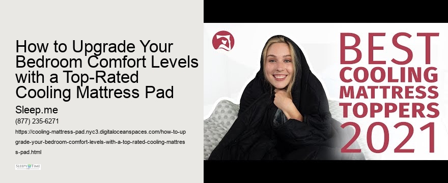 How to Upgrade Your Bedroom Comfort Levels with a Top-Rated Cooling Mattress Pad